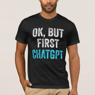 Ok Aber Zuerst Chatgpt - Lustiger Chatgpt T-Shirt