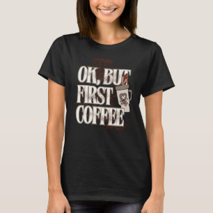 OK, aber zuerst Kaffee-T-Shirt für Kaffeeliebhaber T-Shirt
