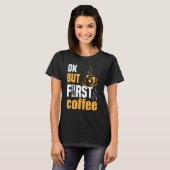 Ok but First Coffee 4 T-Shirt (Vorne ganz)