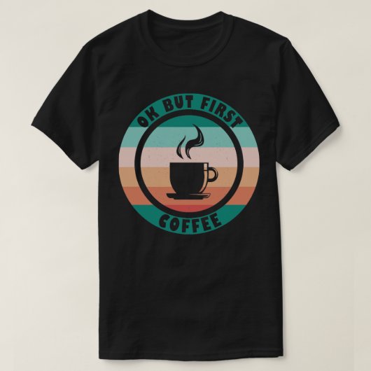 Ok But First Coffee T-Shirt (Design vorne)