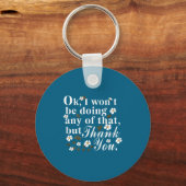 Ok, I Won't Be Doing Any Of That, But Thank You Fu Schlüsselanhänger (Vorderseite)