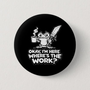 Ok ich bin hier Wo ist die Arbeit Lustiges Meme Ar Button