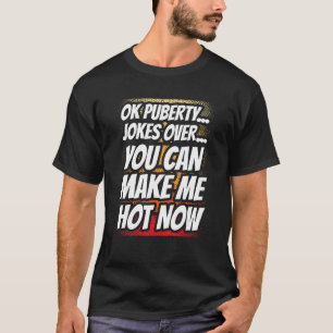Ok Puberty Jokes darüber, dass ich jetzt heiß werd T-Shirt
