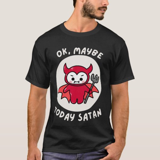 Ok, vielleicht heute Satan, sarkastischer Spaß T-Shirt (Vorderseite)