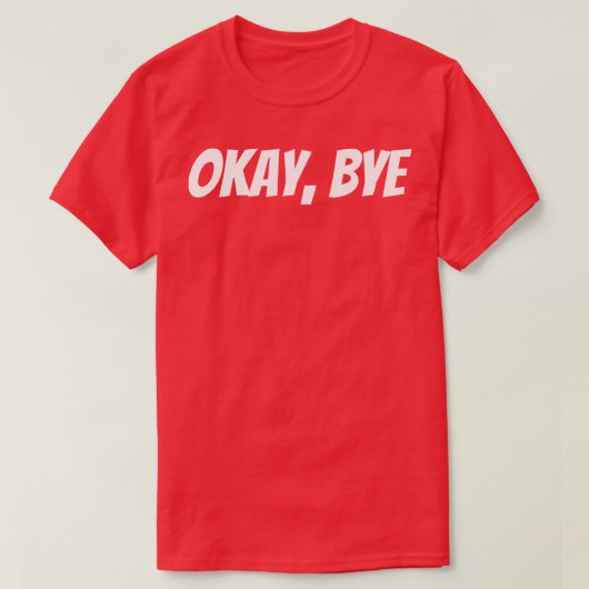 Okay Bye Funny Sarcastic Sprichwort 1 T-Shirt (Design vorne)