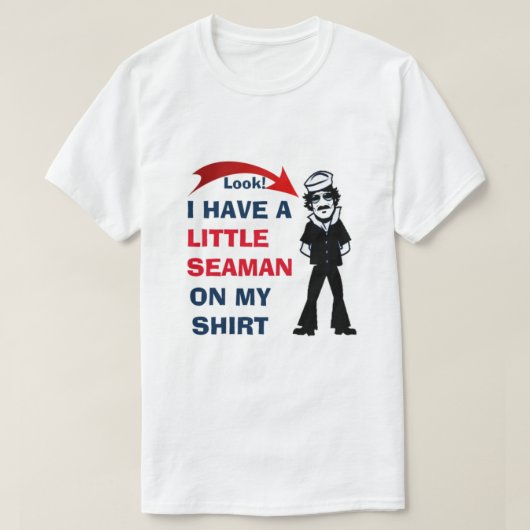 Okay! I HAVE A LITTLE SEAMAN ON MY SHIRT CUTE (Design vorne)