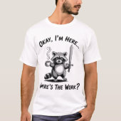 Okay I'M Here Where'S The Work Raccoon With Coffee T-Shirt (Vorderseite)