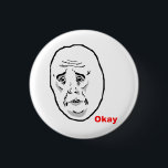 Okay Typ Rage Face Meme Button<br><div class="desc">Über dieses Meme: "Rage Comic" sind eine ständig wachsende Sammlung von Comicen, die Nutzerinhalte generierte Websites wie Reddit, 4chan und 9gag unter anderem vermehren, die aus einem Set alberner und lustiger fundamentaler Charaktere oder "Wutgesichtern" bestehen, die auf unterschiedliche Umstände angewendet werden können und reales Leben oder imaginäre Geschichten erzählen können,...</div>