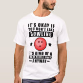 Okay, wenn Sie Bowling nicht mögen, ist es irgendw T-Shirt (Vorderseite)