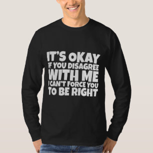 Okay, wenn Sie mir nicht zustimmen T-Shirt