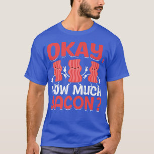 Okay, wie viel Bacon - Funny Pig Meat Bacon Lover T-Shirt