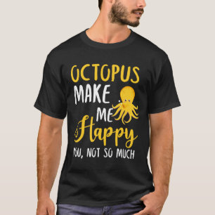 Oktopus macht mich glücklich, nicht so sehr T-Shirt
