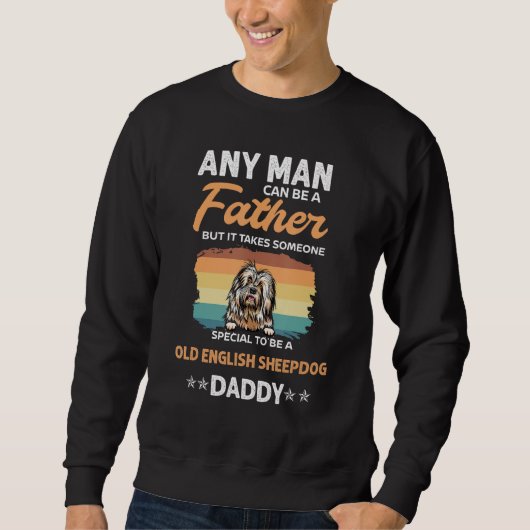 Old English Sheepdog Daddy Dad Any Man Can Be A Fa Sweatshirt (Vorderseite)