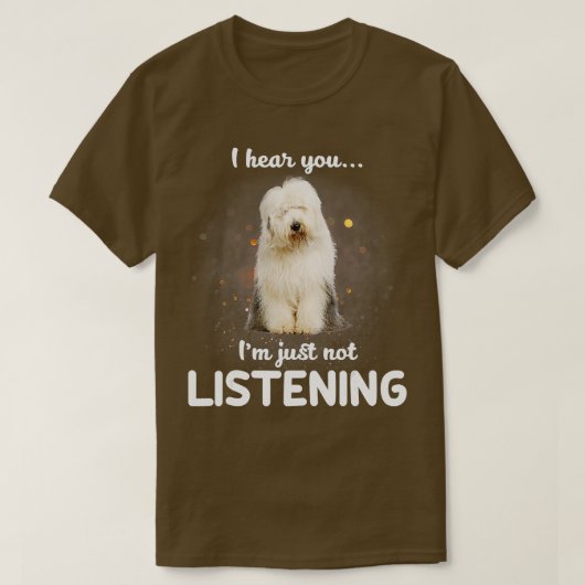 Old English Sheepdog Ich höre, du hörst nicht zu h T-Shirt (Design vorne)