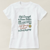Old Enough to Know Better, Still Young Enough Tee (Design vorne)