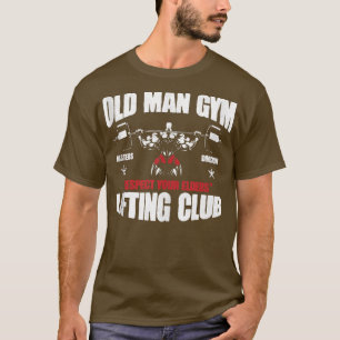 Old Man Gym respektieren Ihre Ältesten Lifting Clu T-Shirt