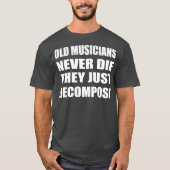 Old Musicians Never Die They Just Decompose T-Shirt (Vorderseite)