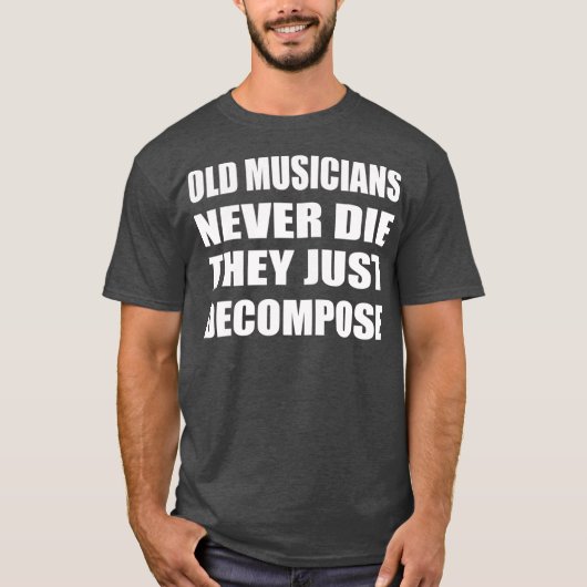 Old Musicians Never Die They Just Decompose T-Shirt (Vorderseite)