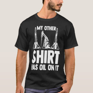 Ölmann Ölfeldarbeiter Mein anderes hat Öl darauf T-Shirt