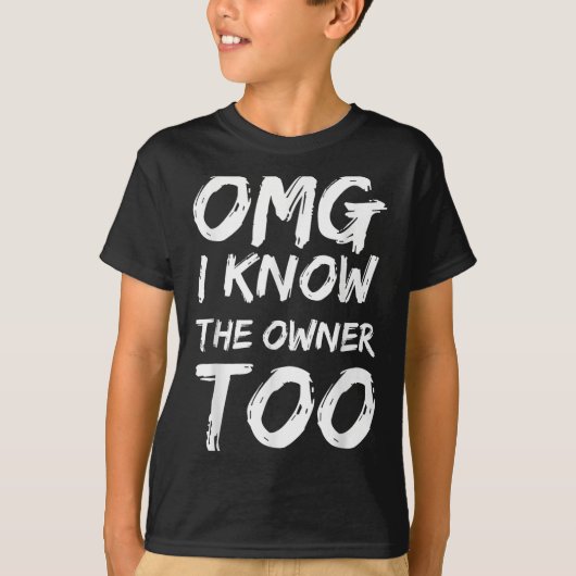 Omg I Know The Owner Two Funny Quote T-Shirt (Vorderseite)