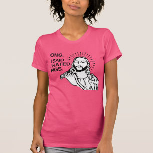 OMG, ICH HABE GESAGT, ICH HASSE FEIGEN T-Shirt