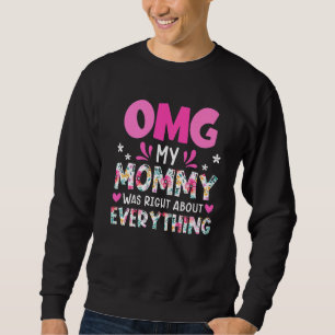Omg meine Mama hatte recht über alles, was Mutter Sweatshirt