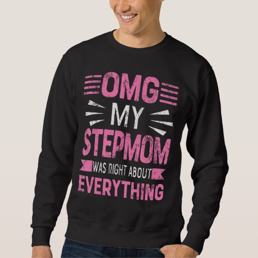 Omg, meine Stepmutter hatte recht über alles, was Sweatshirt (Vorderseite)