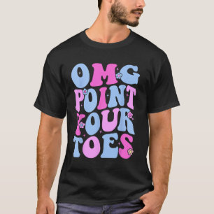 Omg Point Your Toes Funny Dancing Teacher Stach Da T-Shirt