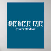 (on Back) Choke Me Respectfully Funny Quote  Poster (Vorne)