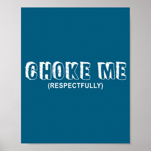 (on Back) Choke Me Respectfully Funny Quote  Poster (Vorne)