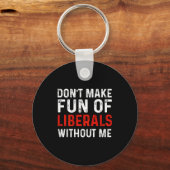 (on Back) Don't Make Fun Of Liberals Without Me Schlüsselanhänger (Vorderseite)