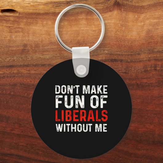 (on Back) Don't Make Fun Of Liberals Without Me Schlüsselanhänger (Vorderseite)