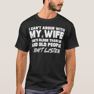 ON Back I Cant Argue with My Wife Shes Older Than  T-Shirt