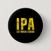 (on Back) Ipa Lot When I Drink Funny Beer Drinking Button (Vorderseite)
