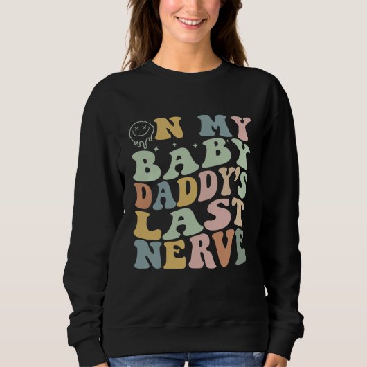 On My Baby Daddy's Last Nerve Father's Day New Dad Sweatshirt (Vorderseite)