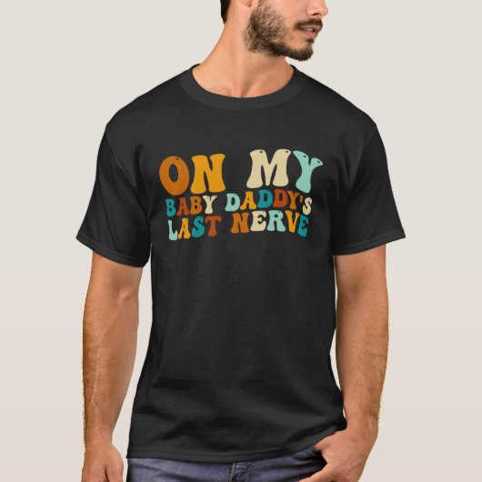 On My Baby Daddy's Last Nerve Father's Day T-Shirt (Vorderseite)