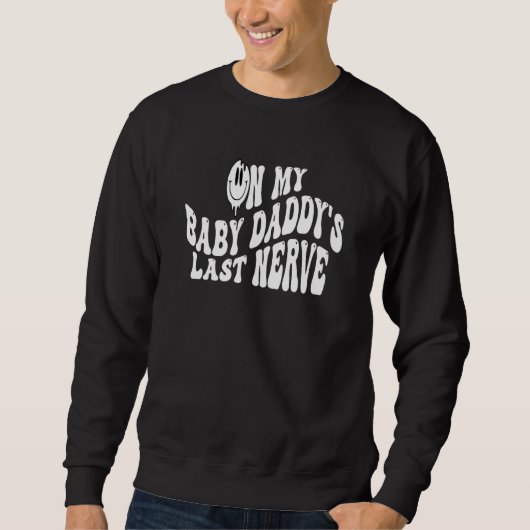 On My Baby Daddy's Last Nerve Sarcastic Hilarious Sweatshirt (Vorderseite)