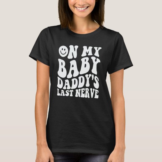 On My Baby Daddy's Last Nerve Saying T-Shirt (Vorderseite)