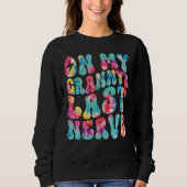 On My Granny's Last Nerve Retro Groovy Tie Dye Col Sweatshirt (Vorderseite)