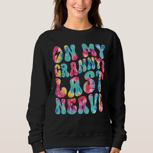On My Granny's Last Nerve Retro Groovy Tie Dye Col Sweatshirt (Vorderseite)