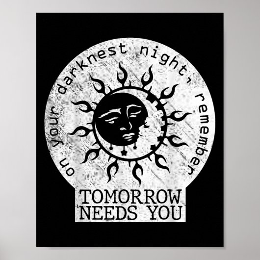 On Your Darkest Night Remember Tomorrow Needs You  Poster (Vorne)