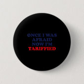 Once I Was Afraid Now I'm Tariffied Funny Quote Button (Vorderseite)