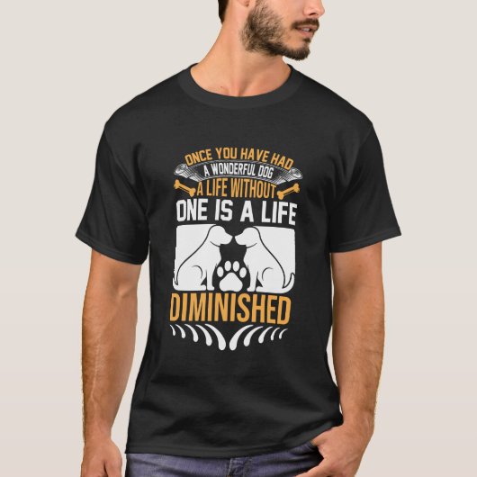 Once You’ve Had a Wonderful Dog – Life Without One T-Shirt (Vorderseite)