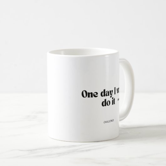 One Day I Will Do It – Motivational Quote Mug Kaffeetasse (VorderseiteRechts)