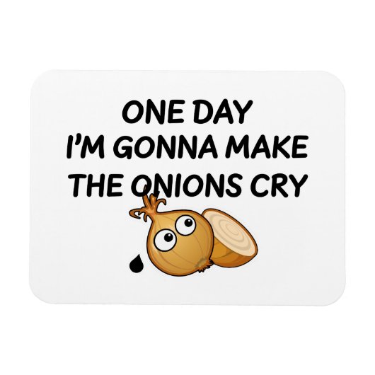 One Day I'm Gonna Make The Onions Cry Magnet (Horizontal)