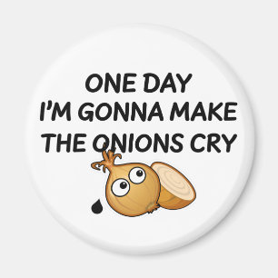 One Day I'm Gonna Make The Onions Cry Magnet