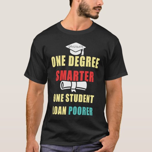 One Degree Smarter One Student Loan Poorer Graduat T-Shirt (Vorderseite)
