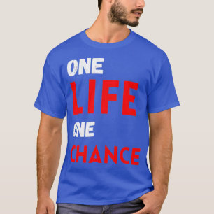 One life one chance T-Shirt