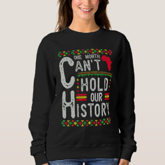 One Month Can't Hold Our History Black History Afr Sweatshirt