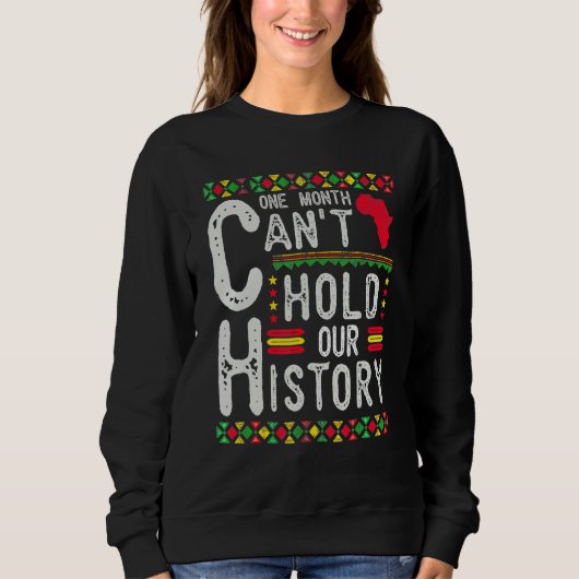 One Month Can't Hold Our History Black History Afr Sweatshirt (Vorderseite)
